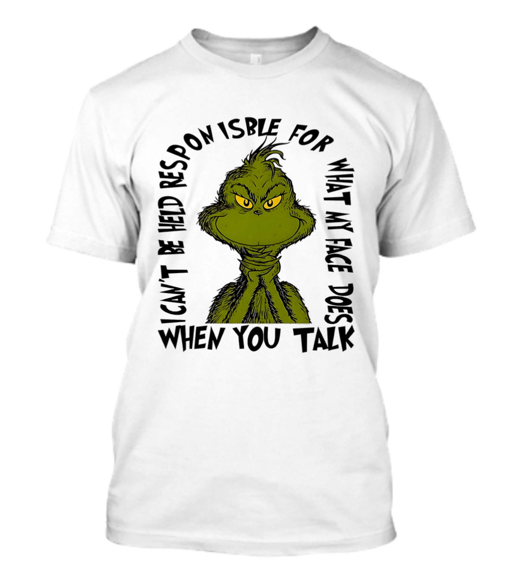 Grinch Can't Be Held Responsible For What My Face Does When You Talk T-Shirt
