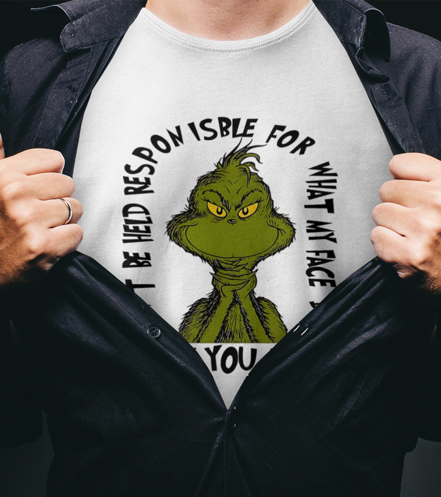 Grinch Can't Be Held Responsible For What My Face Does When You Talk T-Shirt