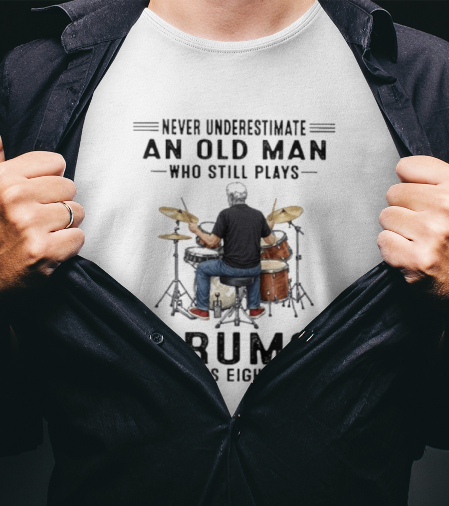 Never Underestimate An Old Man Who Still Plays Drums In His Eighties T-Shirt