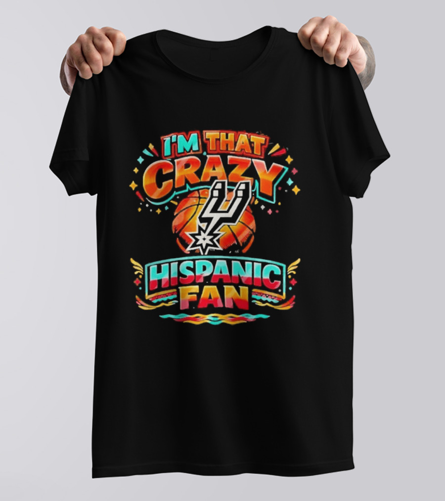 I'm That Crazy Hispanic San Antonio Spurs Fan T-Shirt