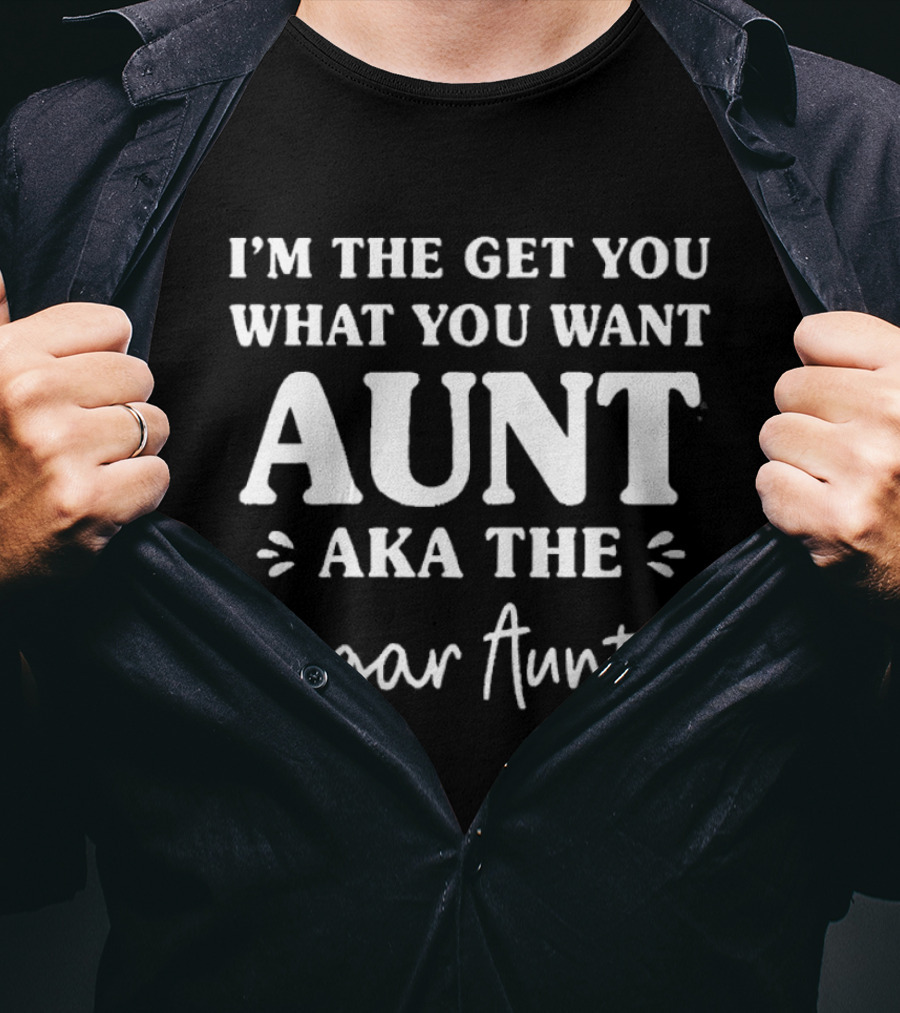 I'm The Get You What You Want Aunt AKA The Sugar Auntie T-Shirt