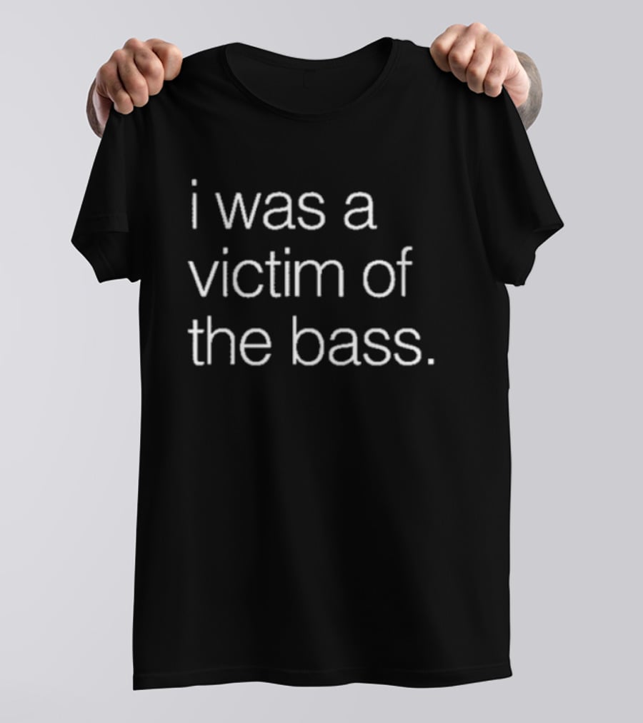 I Was A Victim Of The Bass T-Shirt