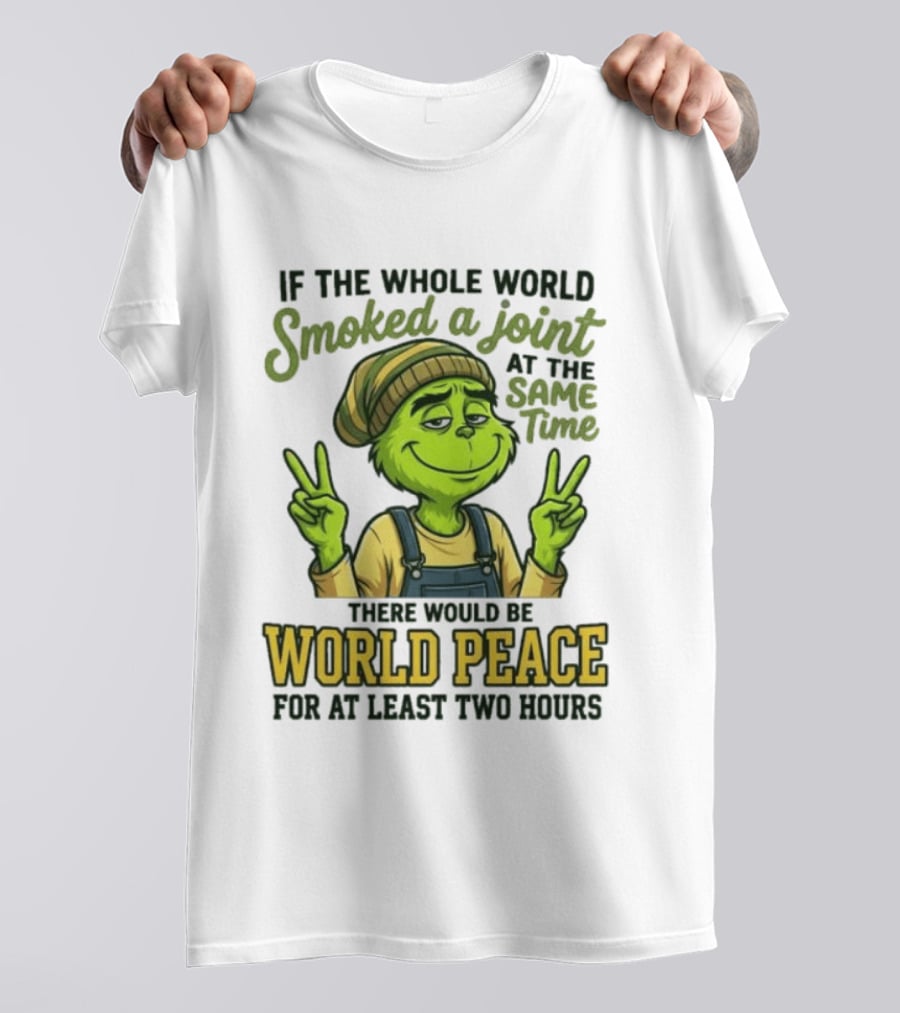 Grinch If The Whole World Smoked A Joint At The Same Time There Would Be World Peace For At Least Two Hours T-Shirt