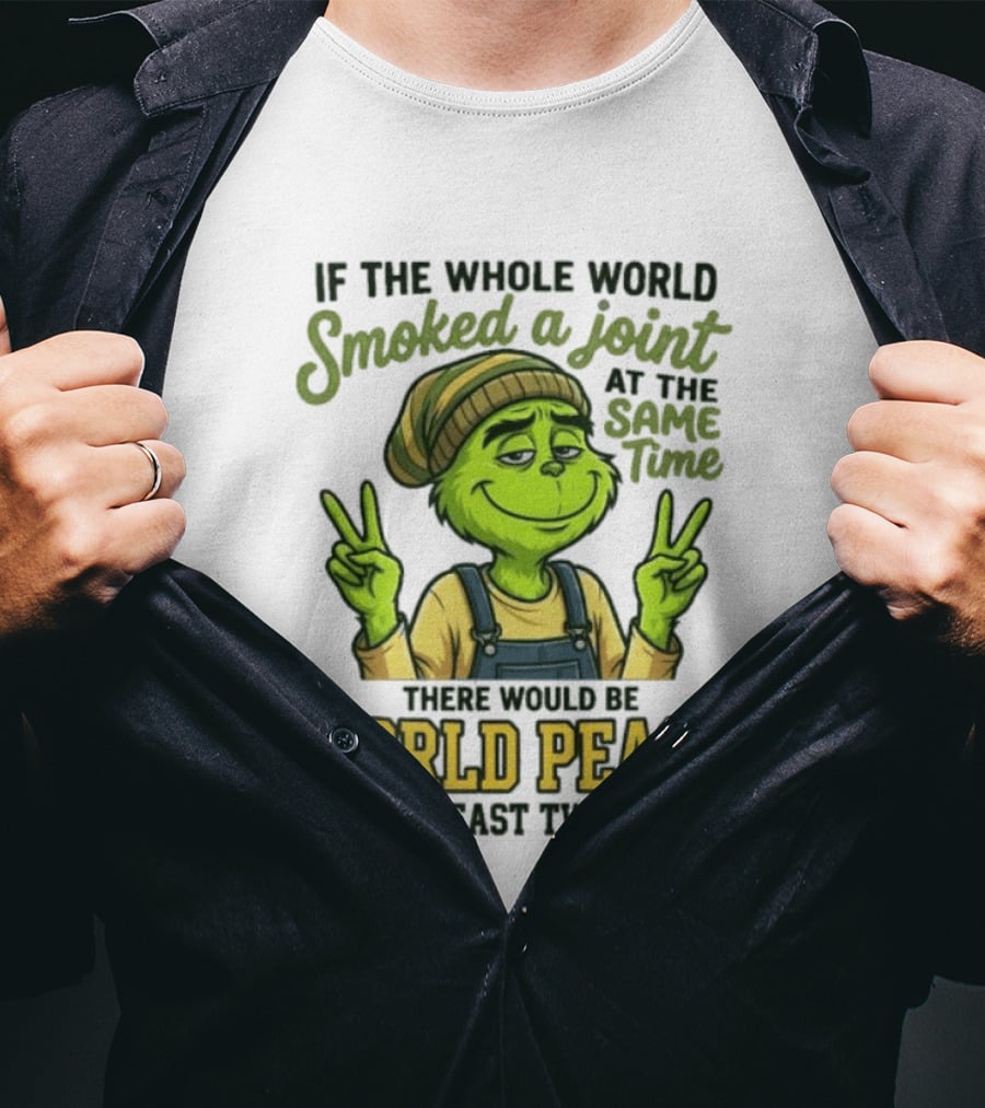 Grinch If The Whole World Smoked A Joint At The Same Time There Would Be World Peace For At Least Two Hours T-Shirt