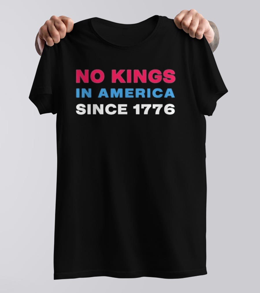 No Kings In America Since 1776 T-Shirt