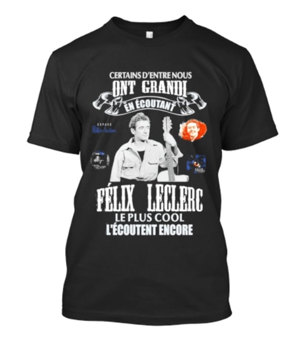 Certains D'entre Nous Ont Grandi En Écoutant Félix Leclerc Le Plus Cool Legends T-Shirt