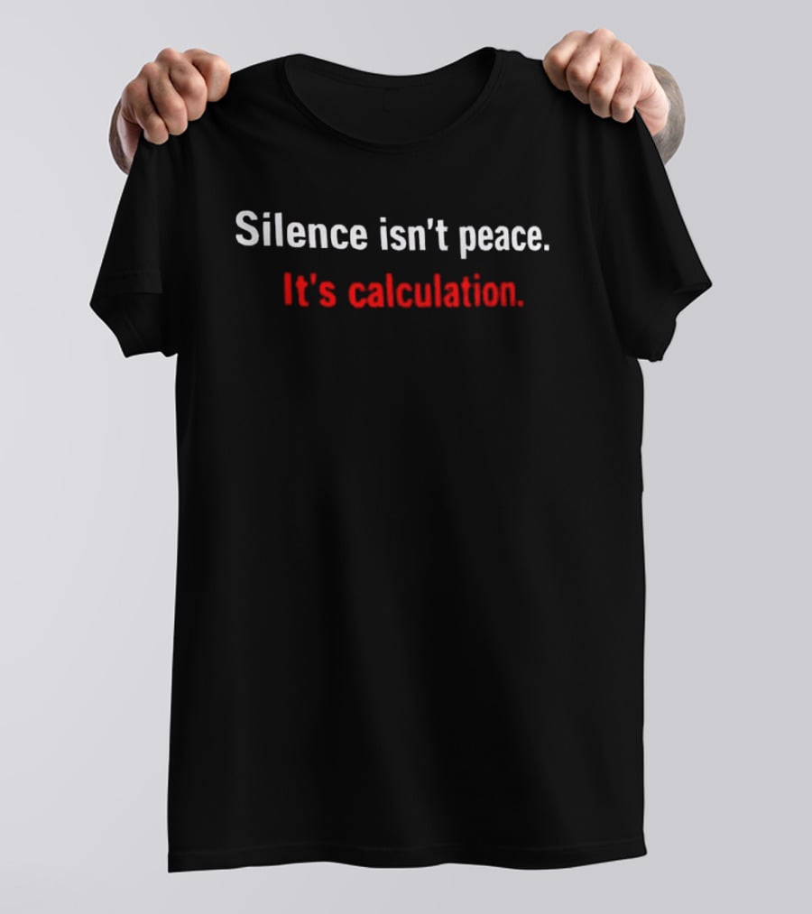 Silence Isn't Peace It's Calculation T-Shirt