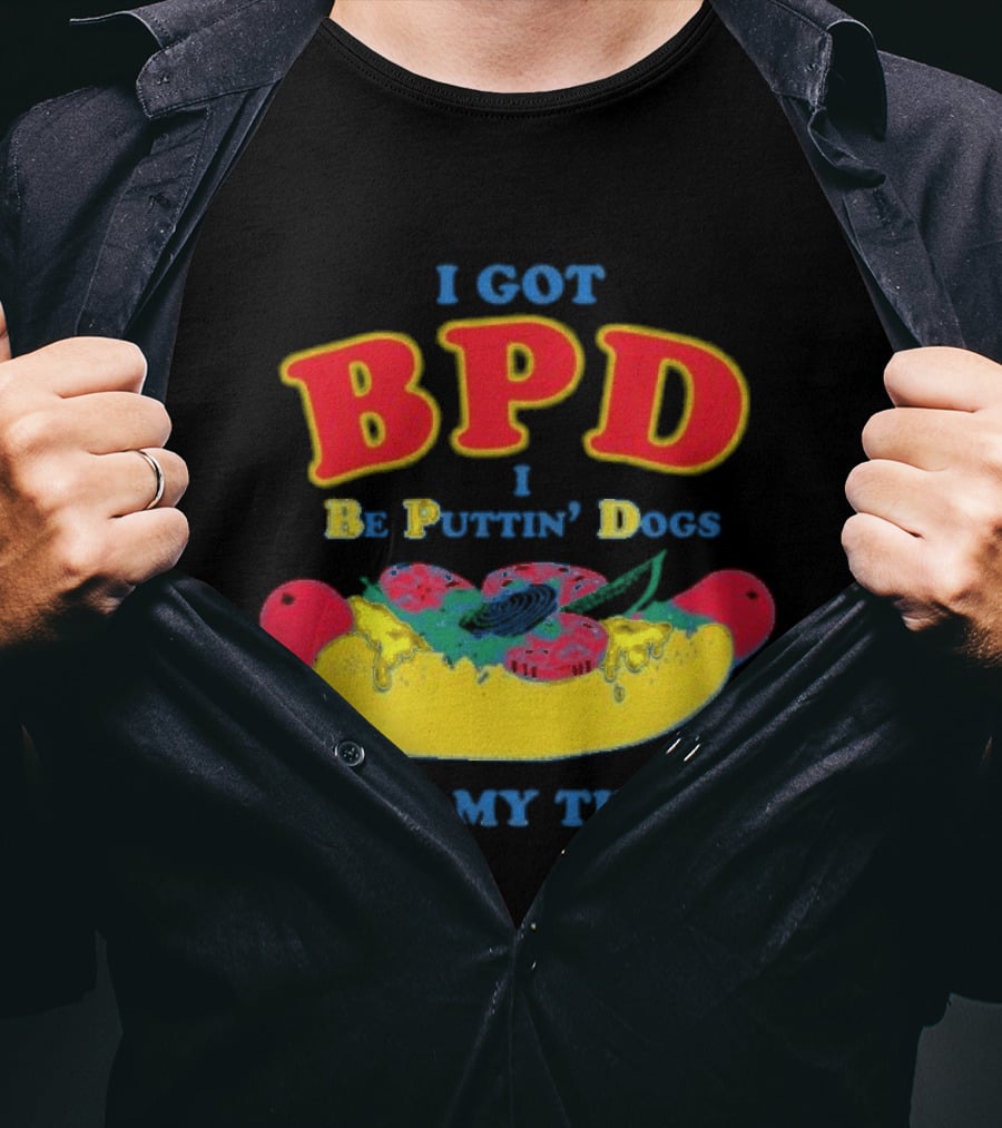 I Got BPD I Be Puttin' Dogs Down My Throat With Hotdog T-Shirt