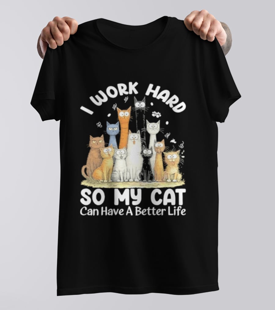 I Work Hard So My Cat Can Have A Better Life Funny Cartoon Cats T-Shirt