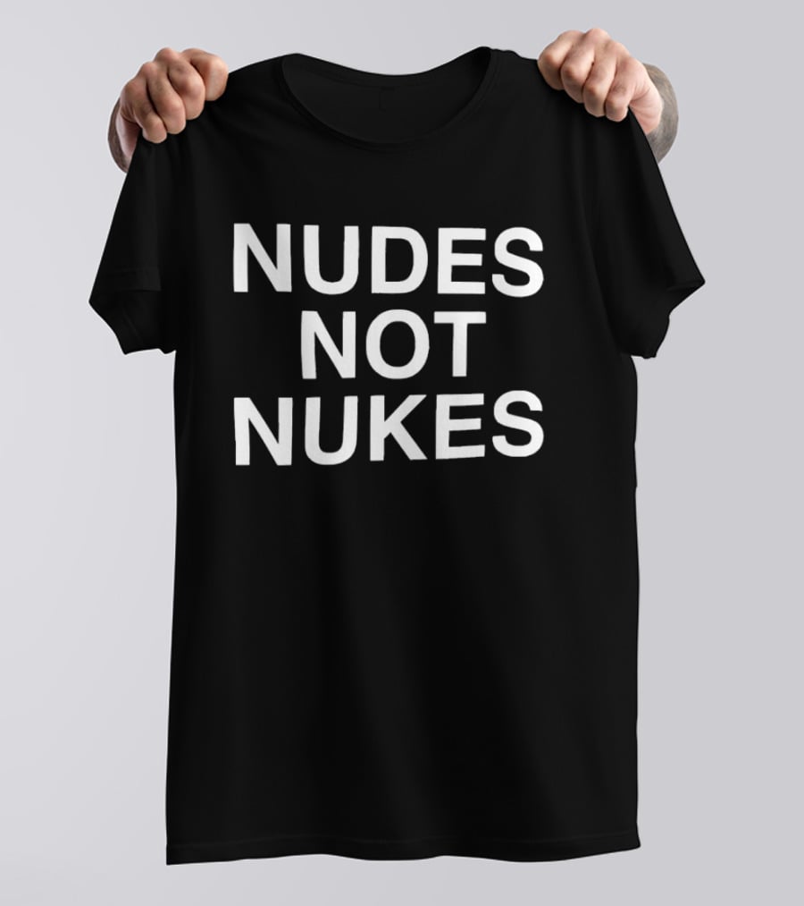 Nudes Not Nukes Assholes Live Forever T-Shirt