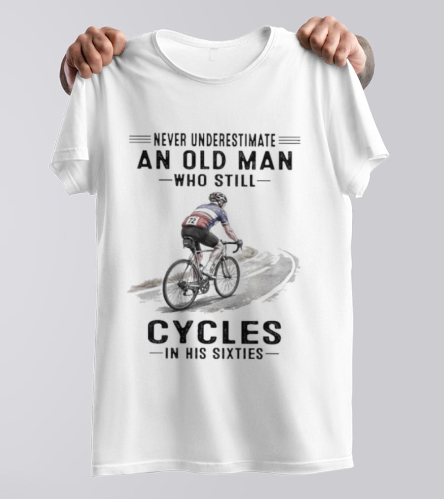 Never Underestimate An Old Man Who Still Cycles In His Sixties T-Shirt