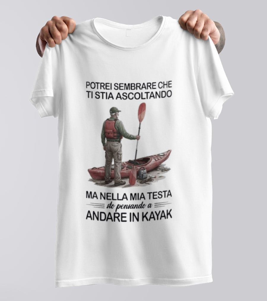 Potrei Sembrare Che Ti Stia Ascoltando Ma Nella Mia Testa Sto Pensando A Andare In Kayak T-Shirt