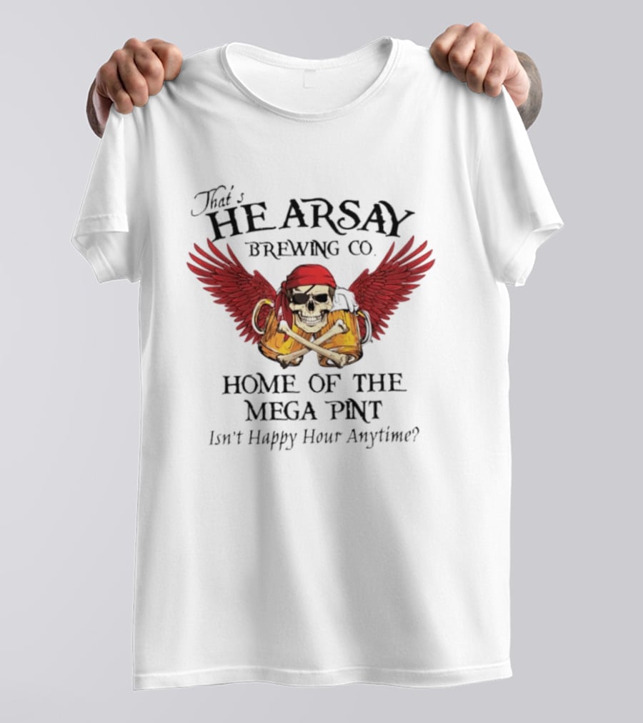 That's Hearsay Brewing Co Home Of The Mega Pint Isn't Happy Hour Anytime Skull Wings Beer T-Shirt