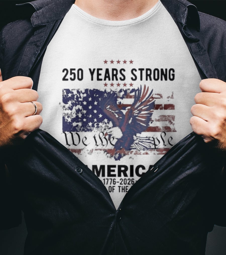250 Years Strong We The People America Land Of The Free T-Shirt