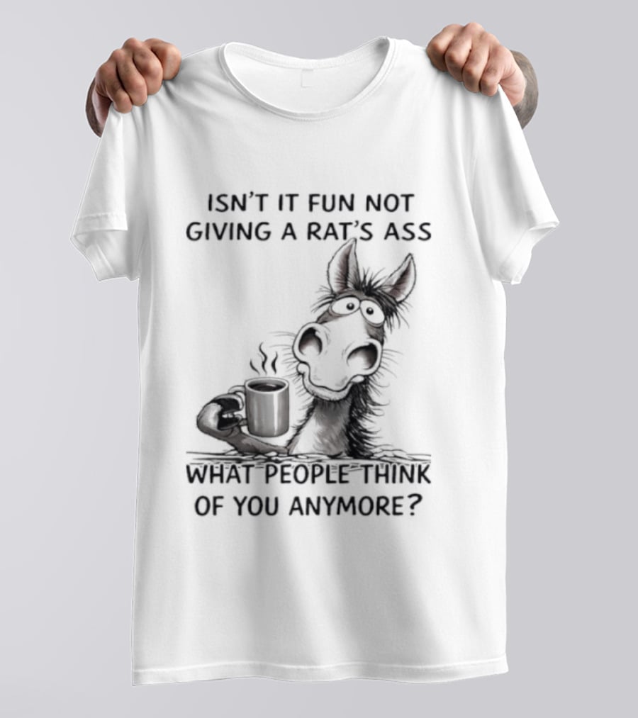 Isn't It Fun Not Giving A Rat's Ass What People Think Of You Anymore Coffee Drinker T-Shirt