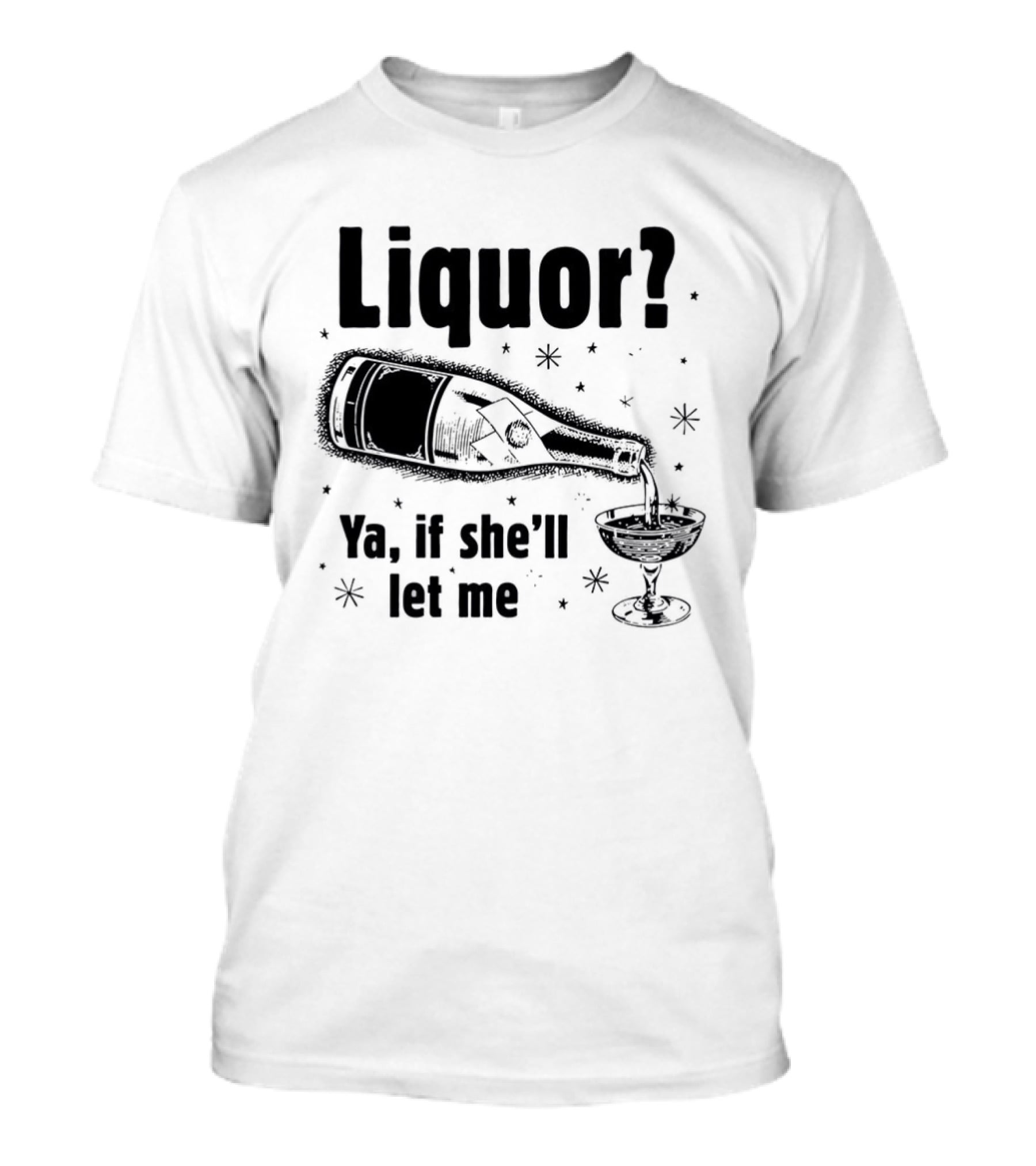 Liquor Ya If She'll Let Me Bottle Glass Star Bubbles T-Shirt