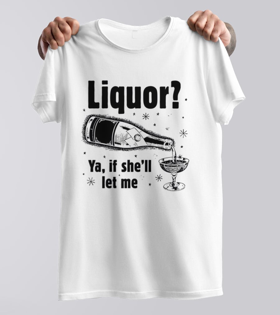 Liquor Ya If She'll Let Me Bottle Glass Star Bubbles T-Shirt