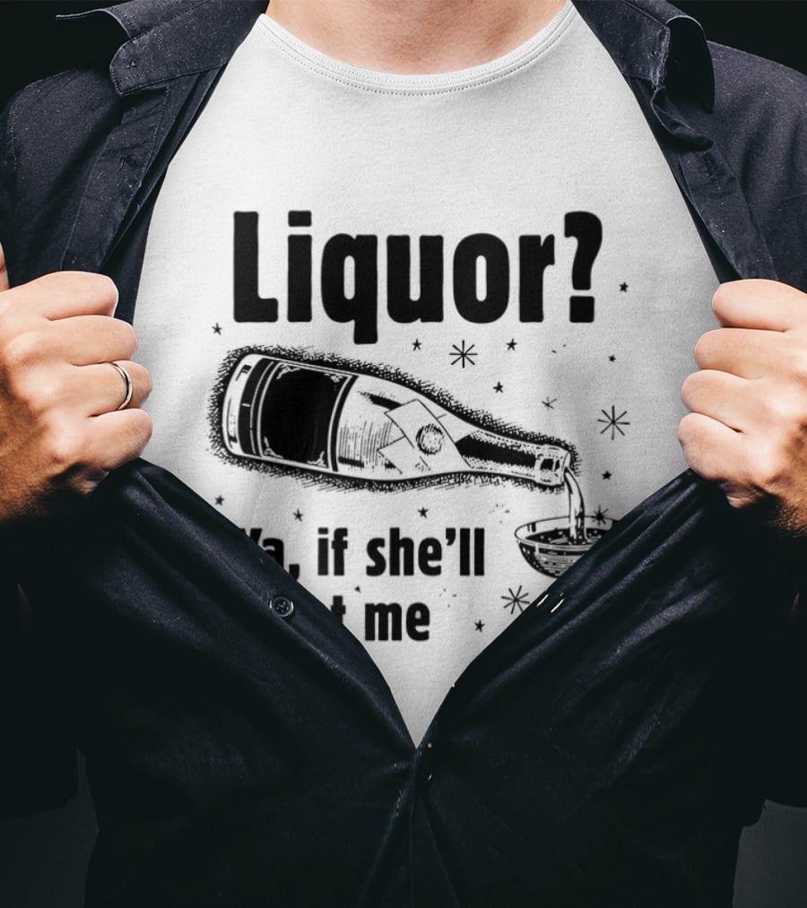 Liquor Ya If She'll Let Me Bottle Glass Star Bubbles T-Shirt