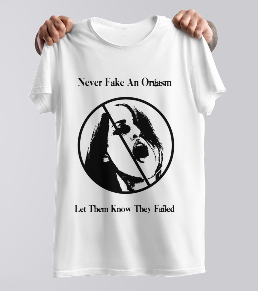 Never Fake An Orgasm Let Them Know They Failed Empowering T-Shirt