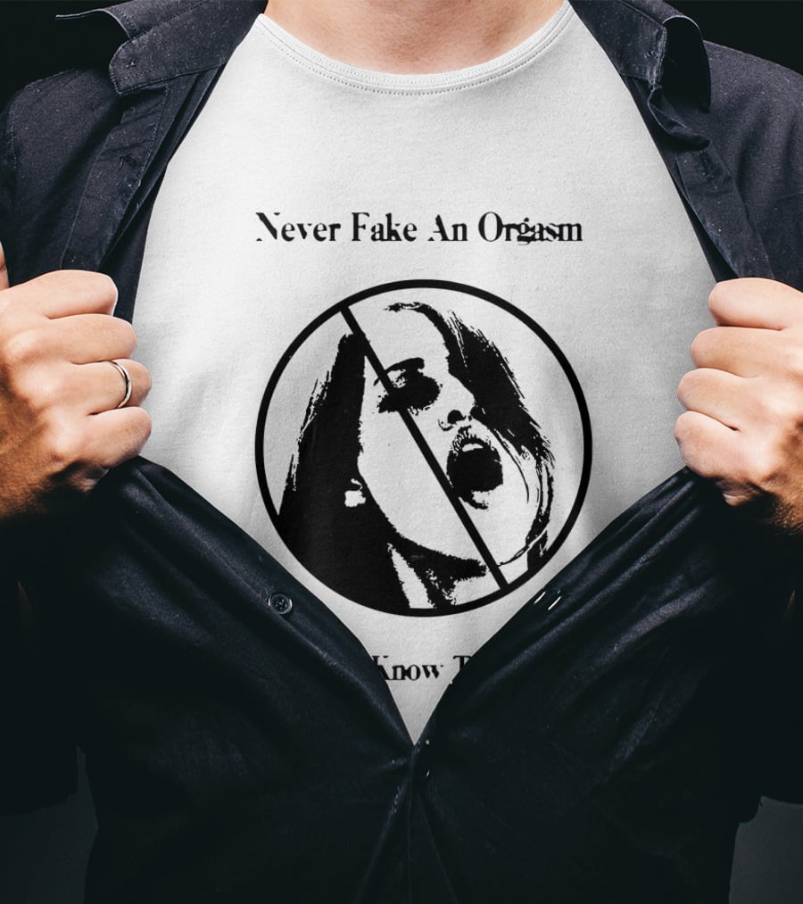 Never Fake An Orgasm Let Them Know They Failed Empowering T-Shirt