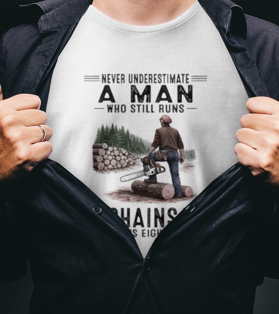 Never Underestimate A Man Who Still Runs A Chainsaw In His Eighties Forest Scene Lumberjack T-Shirt