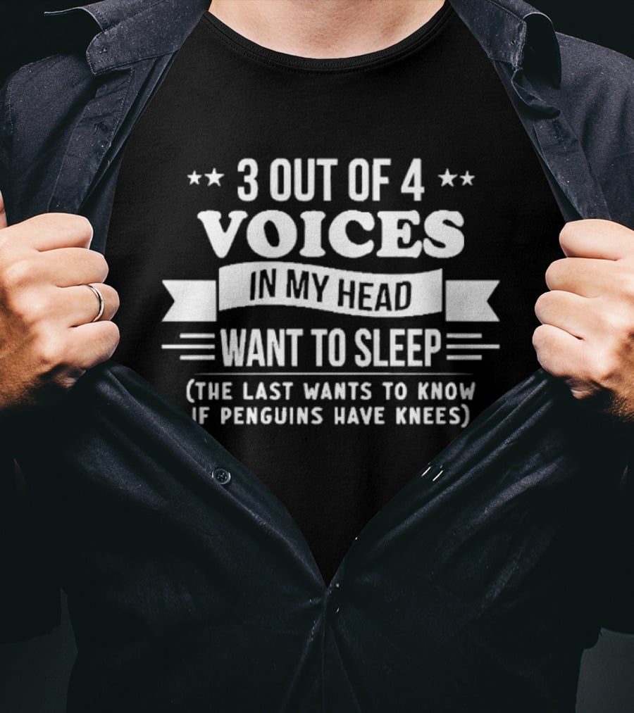 3 Out Of 4 Voices In My Head Want To Sleep, The Last Wants To Know If Penguins Have Knees T-Shirt