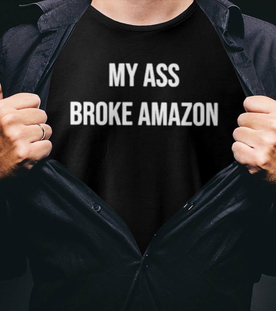 My Ass Broke Amazon T-Shirt