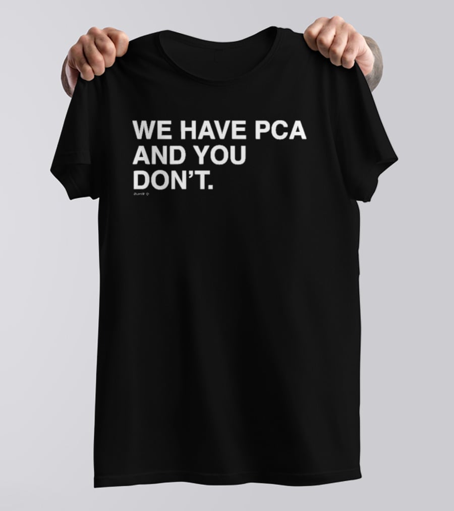 We Have Pca And You Don't Chicago Cubs Fans T-Shirt