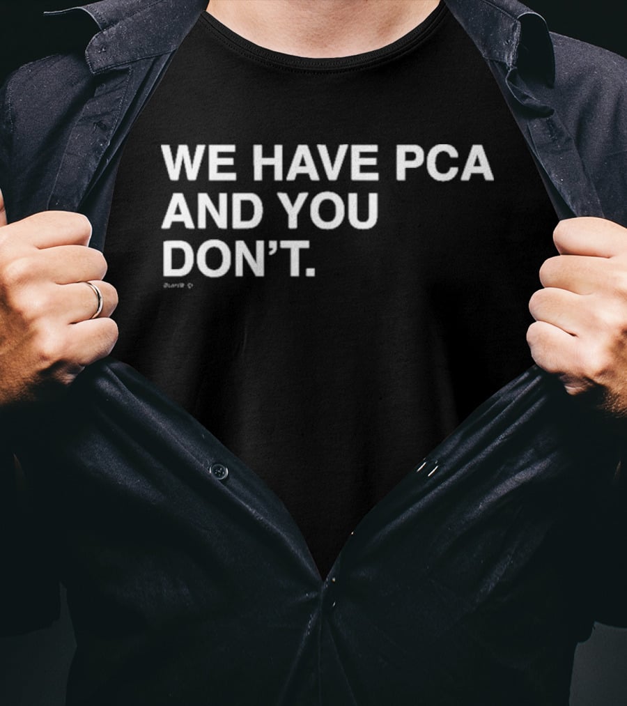 We Have Pca And You Don't Chicago Cubs Fans T-Shirt