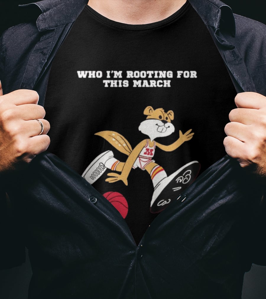 Who I'm Rooting For This March Minnesota Golden Gophers Basketball T-Shirt