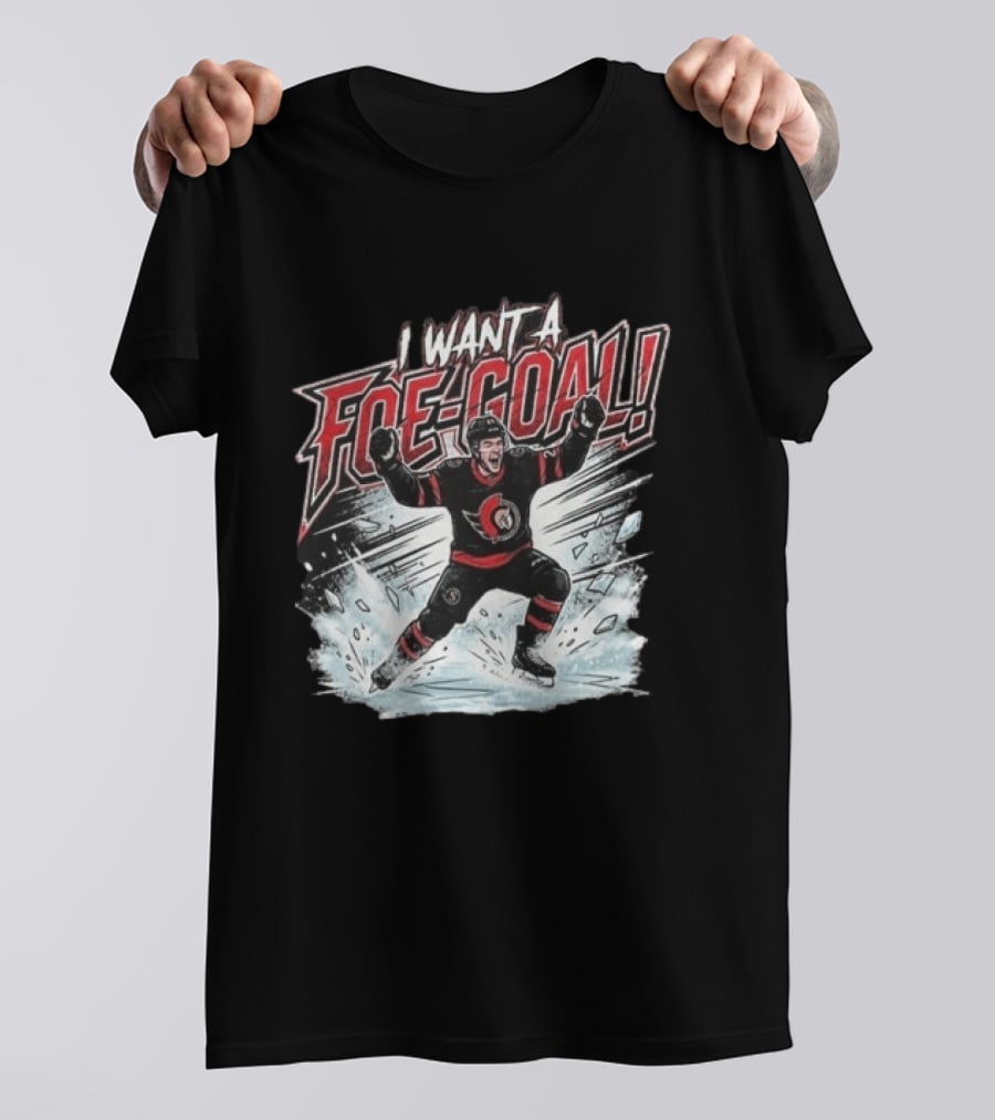 I Want A Foe Goal Ottawa Runs On Foe Goals 21 Give Him The Puck Hockey T-Shirt