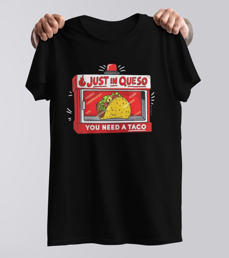 Just In Queso You Need A Taco Mexican Food Humor T-Shirt