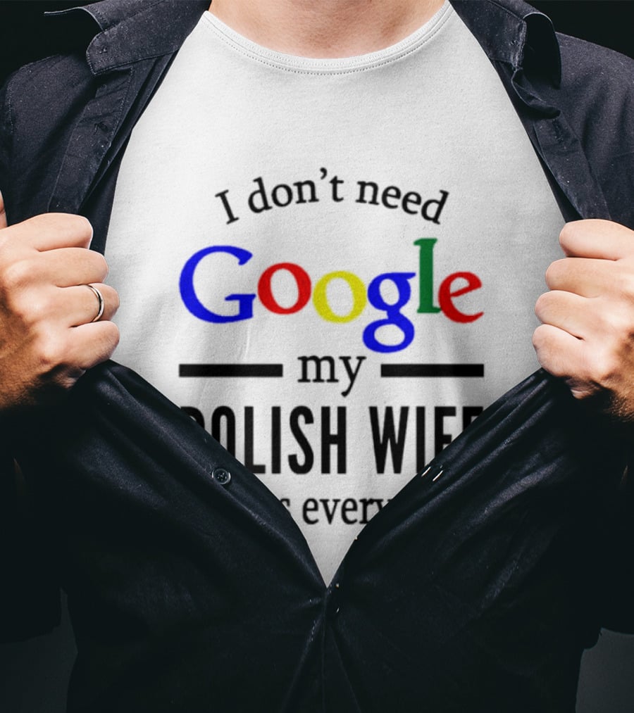 I Don't Need Google My Polish Wife Knows Everything T-Shirt