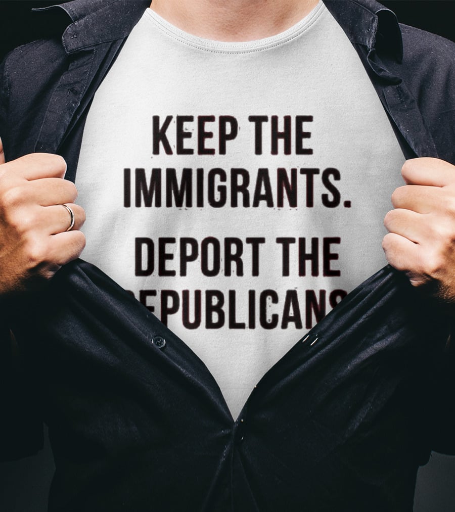 Keep The Immigrants Deport The Republicans T-Shirt