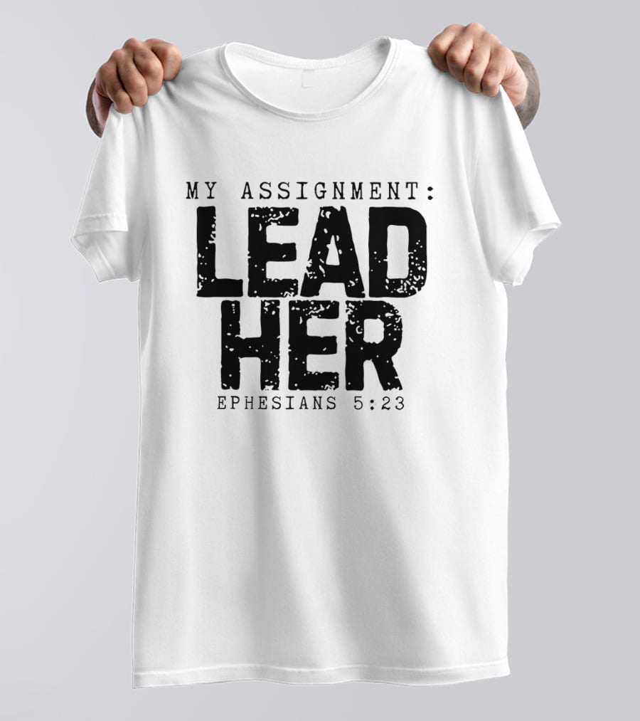 My Assignment Lead Her Ephesians 5 23 T-Shirt