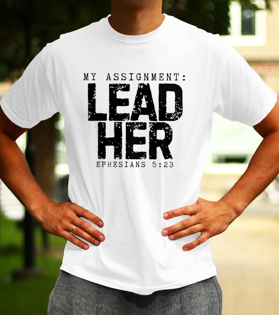 My Assignment Lead Her Ephesians 5 23 T-Shirt