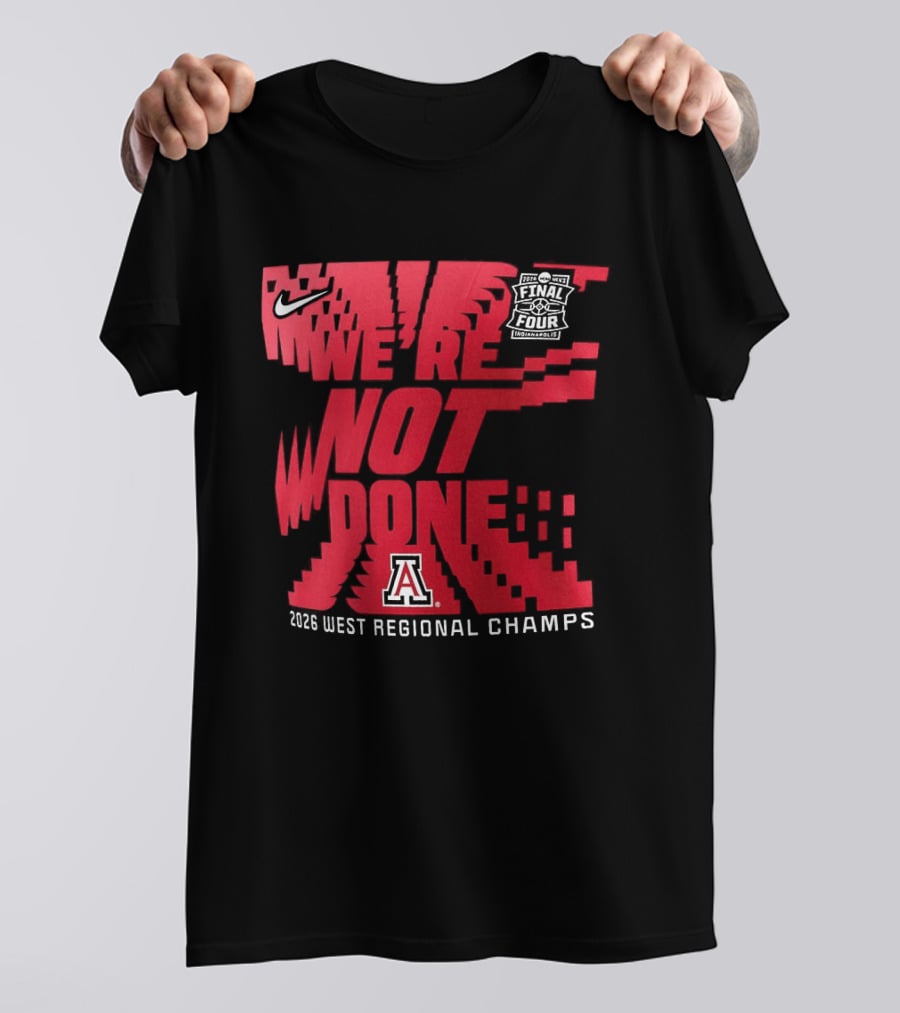 March Madness Final Four Arizona Wildcats 2026 West Regional Champs We're Not Done T-Shirt