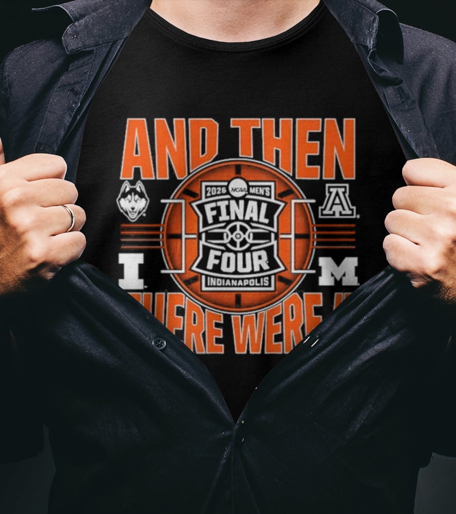 2026 NCAA Men's Final Four UConn IUPUI Michigan Arizona And Then There Were Four T-Shirt