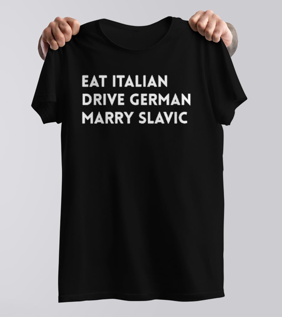 Eat Italian Drive German Marry Slavic Travel Lifestyle Choices T-Shirt