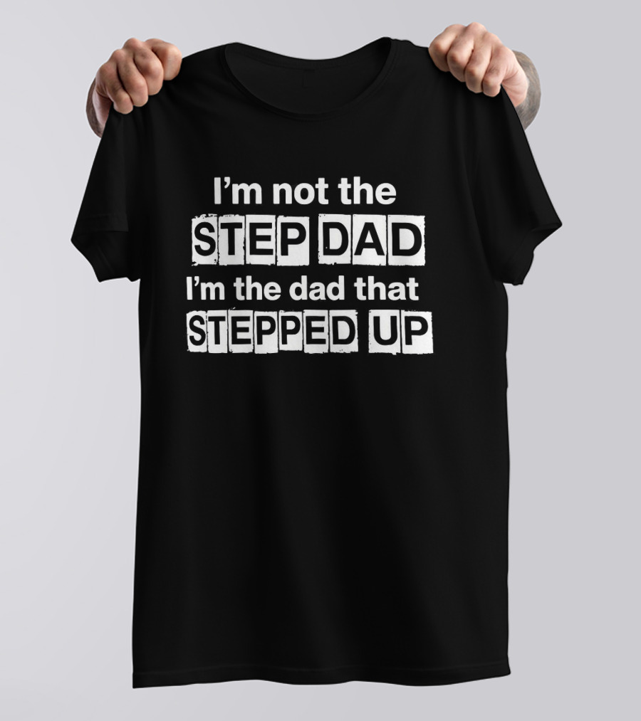 Erik Karlsson Wearing I'm Not The Step Dad I'm The Dad That Stepped Up T-Shirt