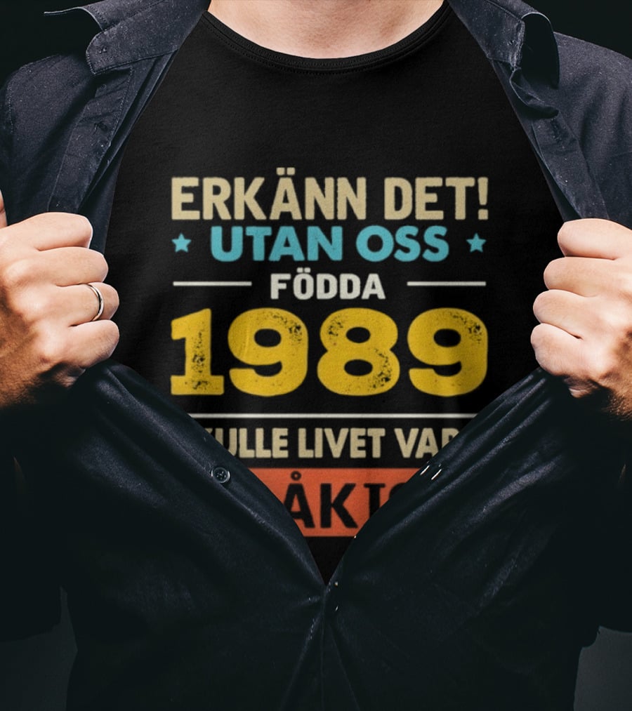 Erkänn Det Utan Oss Födda 1989 Skulle Livet Vara Tråkigt T-Shirt