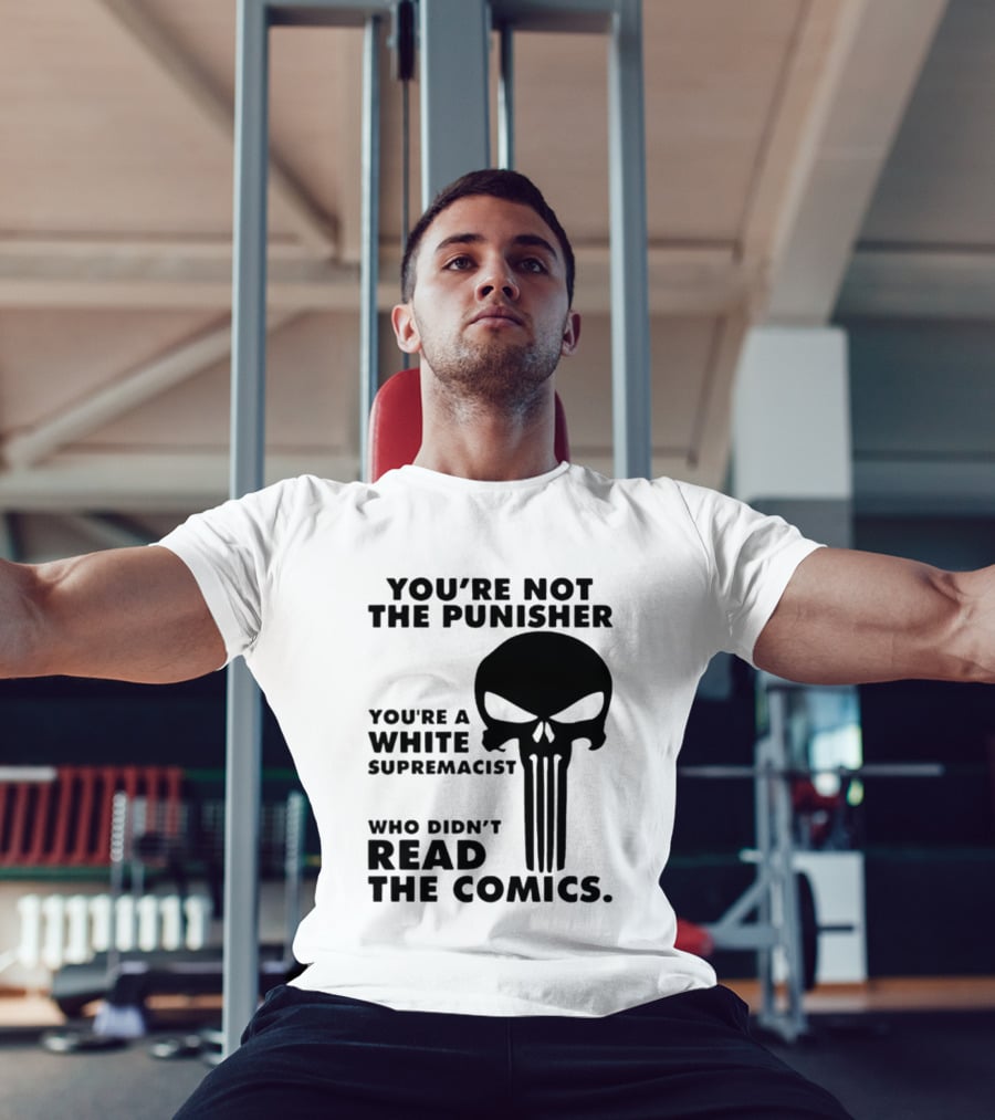 You're Not The Punisher You're A White Supremacist Who Didn't Read The Comics T-Shirt