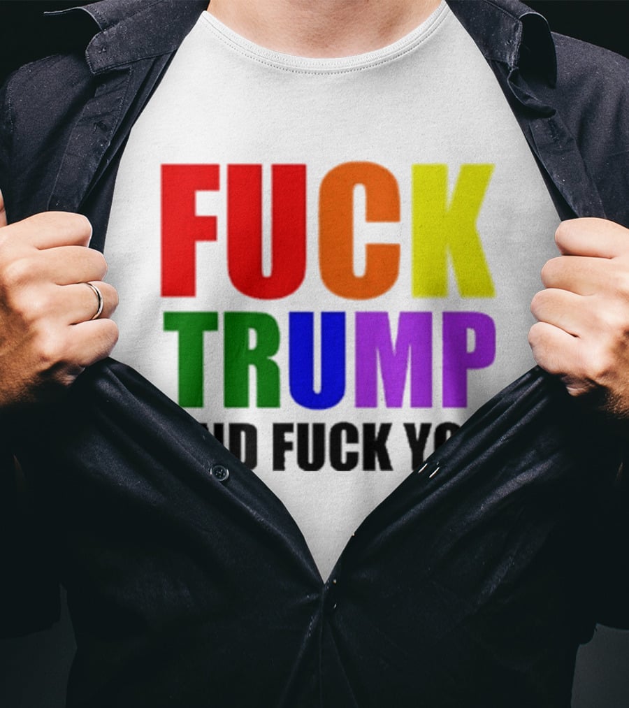Fuck Trump And Fuck You T-Shirt