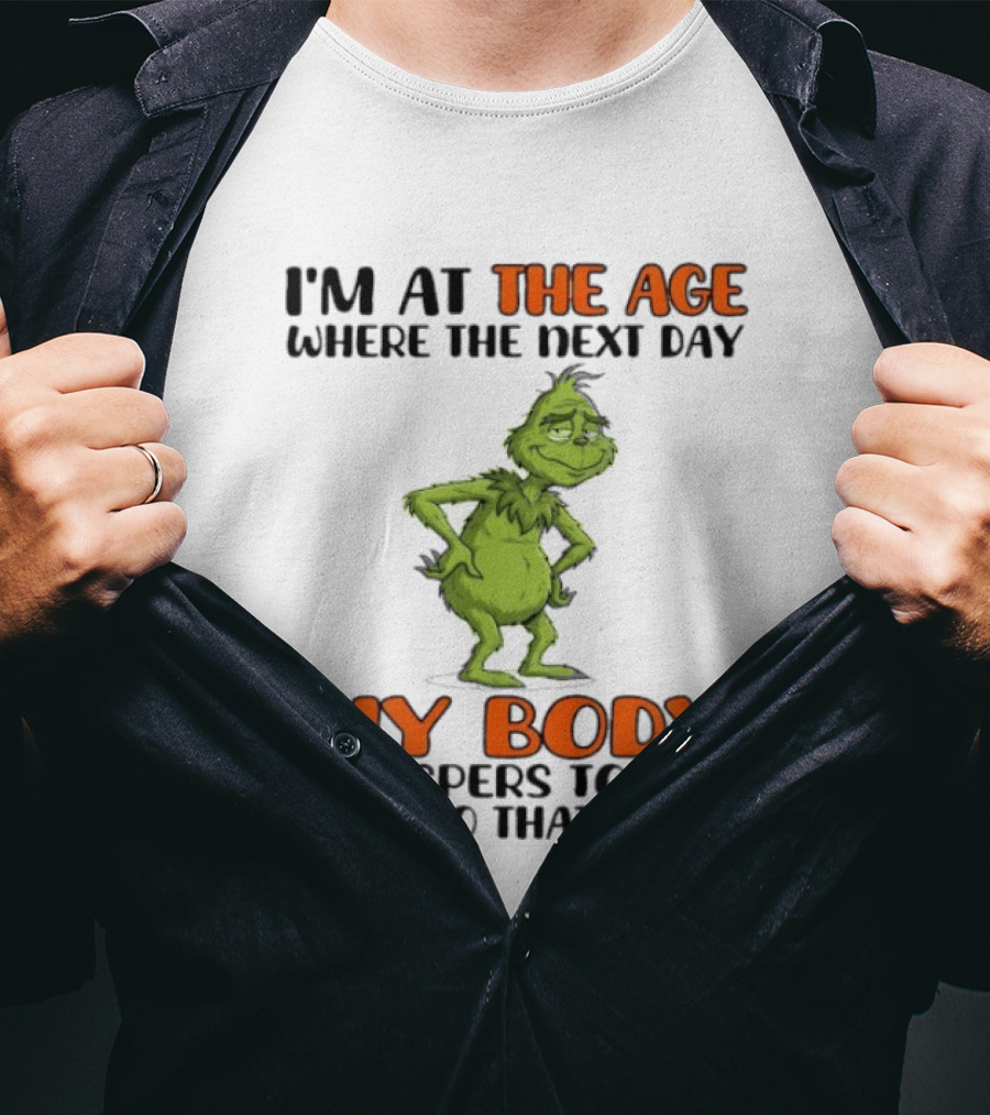 Grinch I'm At The Age Where The Next Day My Body Whispers To Me Don't Do That Again T-Shirt