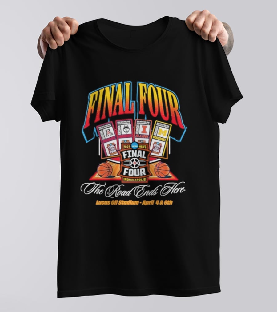 2026 Final Four Basketball Lucas Oil Stadium April 4 6 The Road Ends Here T-Shirt