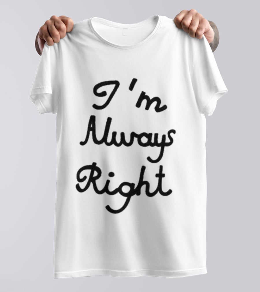 I'm Always Right Lili Reinhart T-Shirt