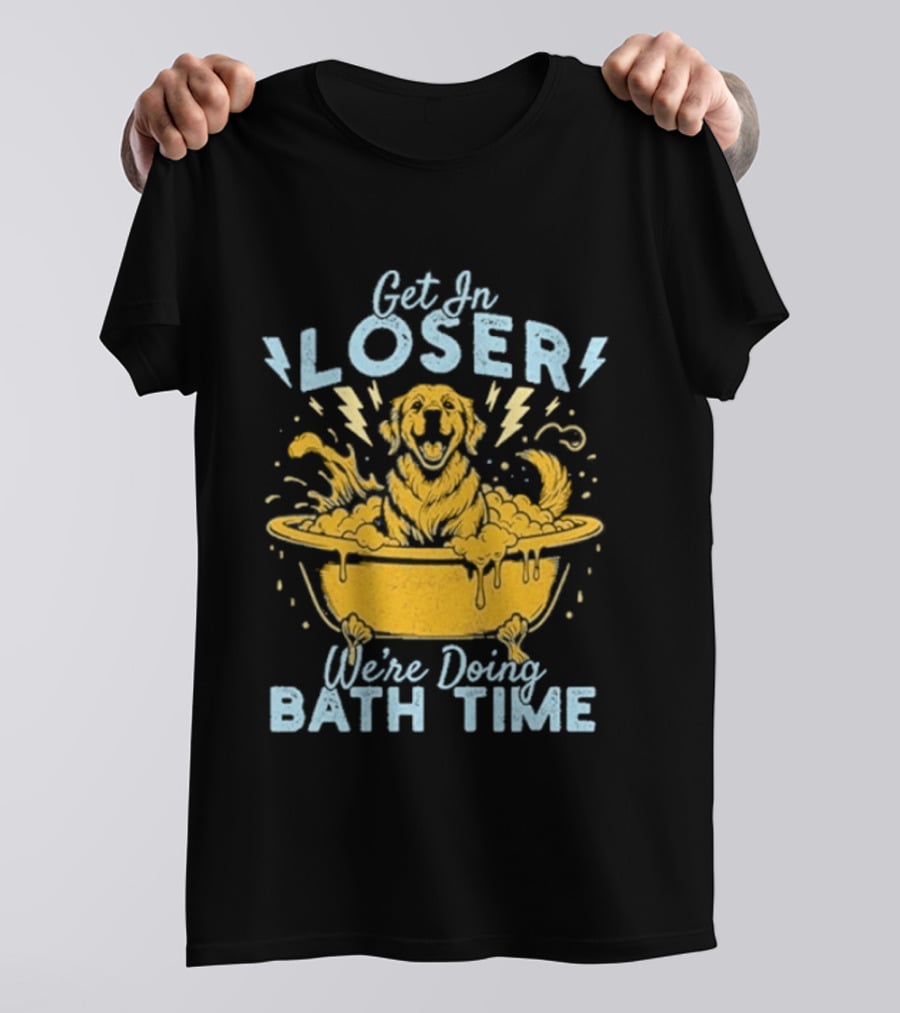Get In Loser We're Doing Bath Time Funny Dog In Bathtub T-Shirt
