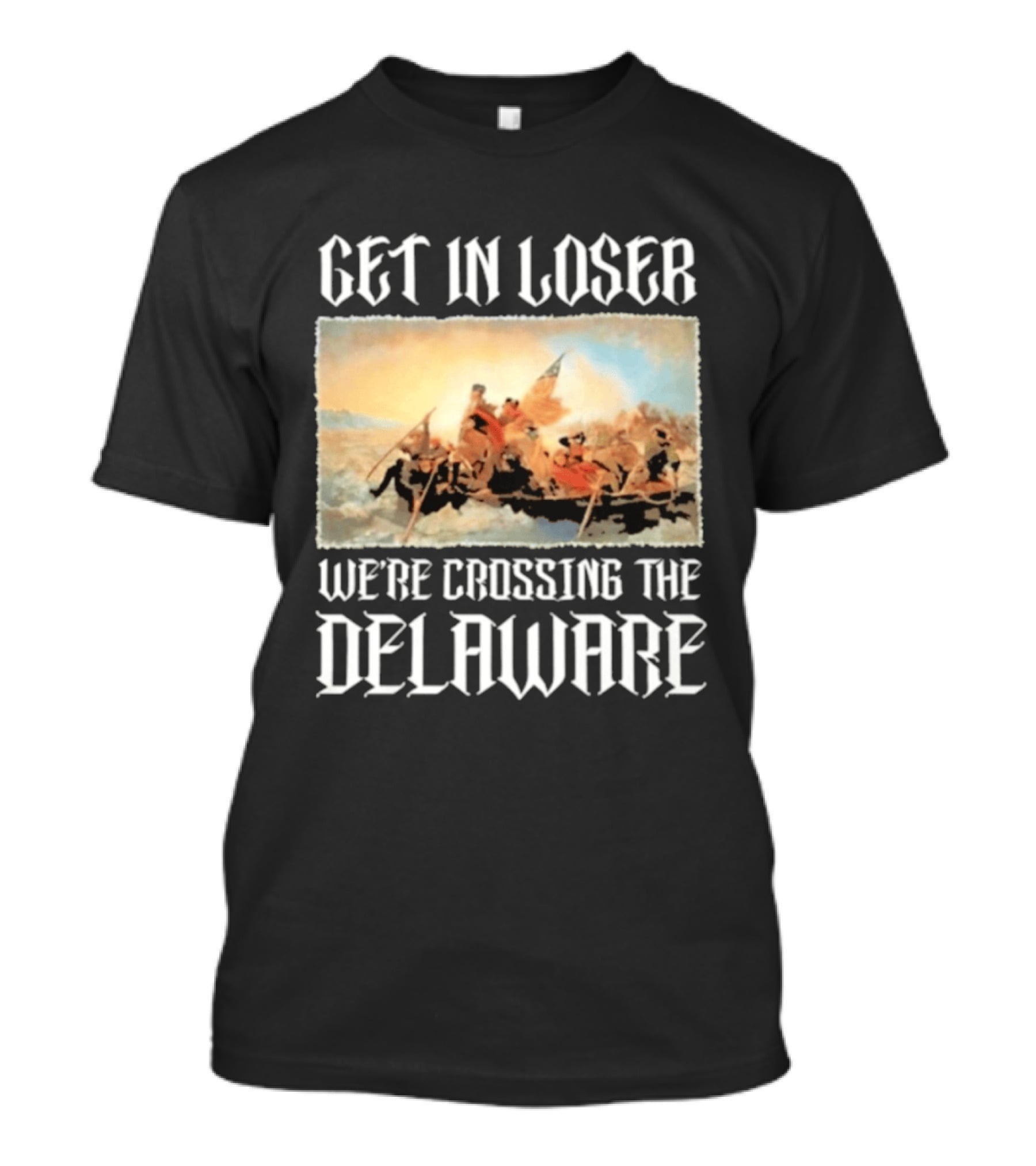Get In Loser We're Crossing The Delaware George Washington T-Shirt