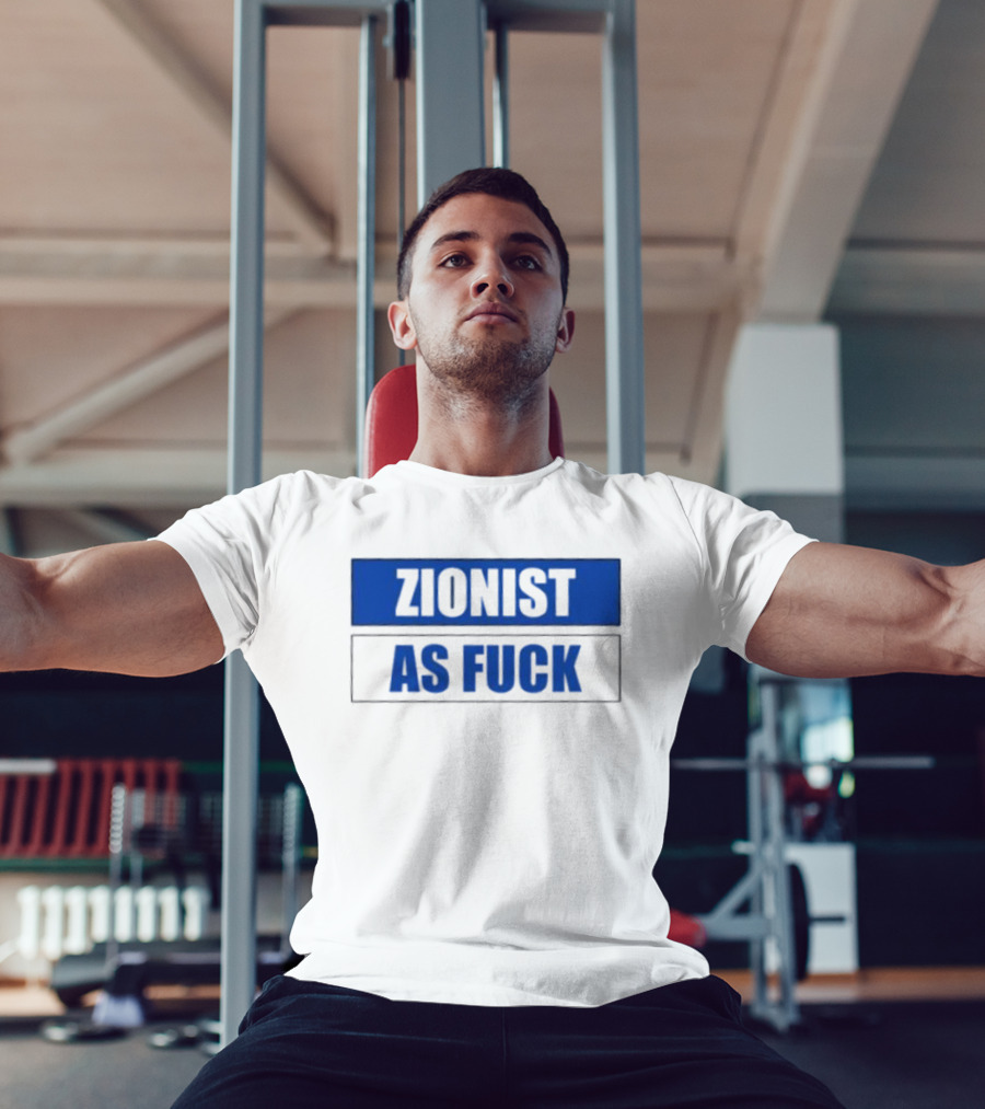 Zionist As Fuck T-Shirt