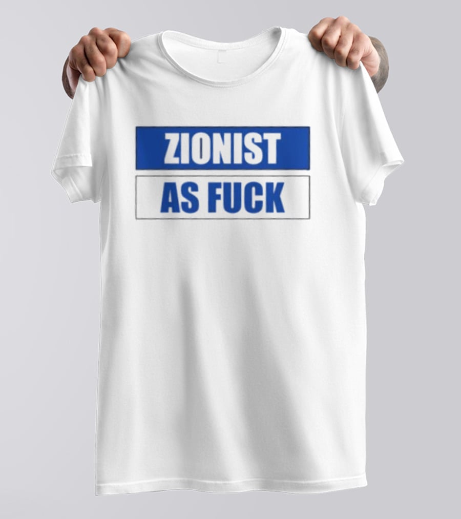 Zionist As Fuck T-Shirt